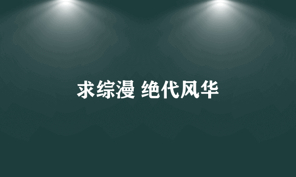求综漫 绝代风华