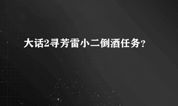 大话2寻芳雷小二倒酒任务？