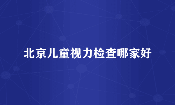 北京儿童视力检查哪家好