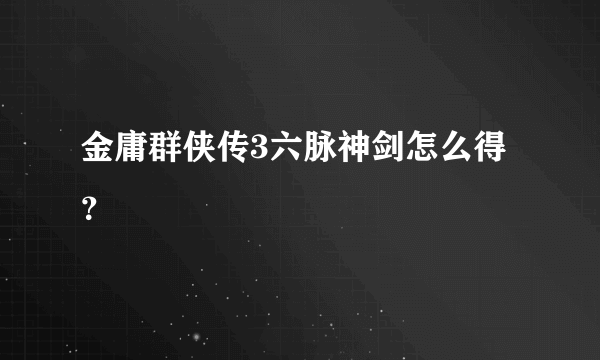 金庸群侠传3六脉神剑怎么得？