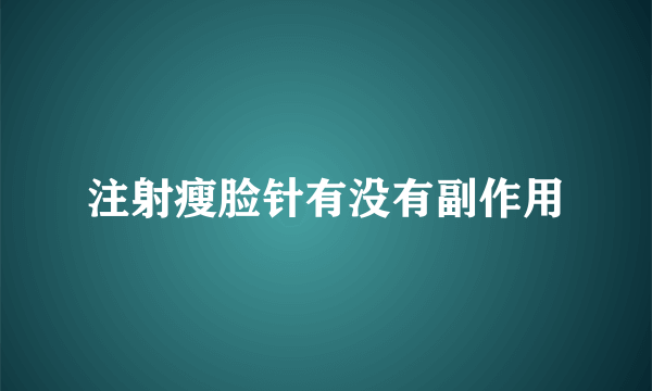 注射瘦脸针有没有副作用