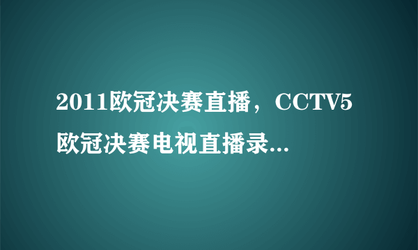 2011欧冠决赛直播，CCTV5欧冠决赛电视直播录像，2011巴萨VS曼联欧冠决赛全场录像