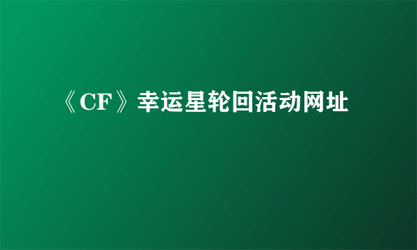 《CF》幸运星轮回活动网址