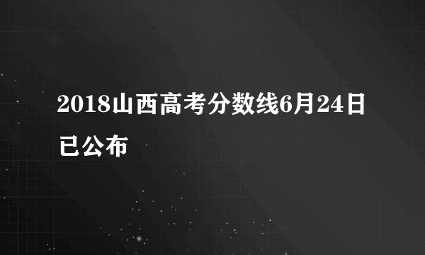 2018山西高考分数线6月24日已公布