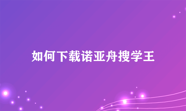 如何下载诺亚舟搜学王