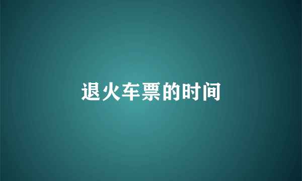 退火车票的时间