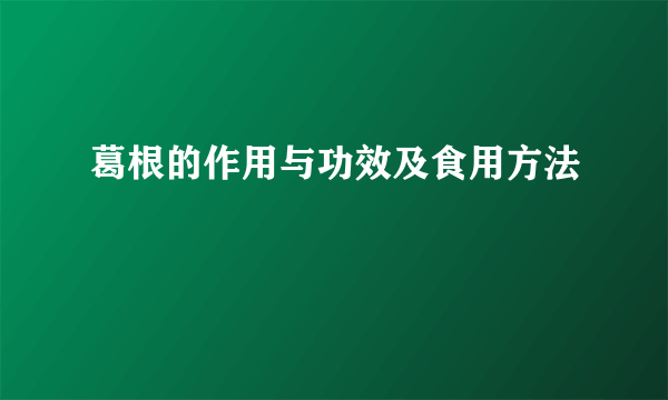葛根的作用与功效及食用方法
