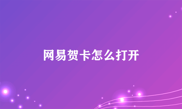 网易贺卡怎么打开