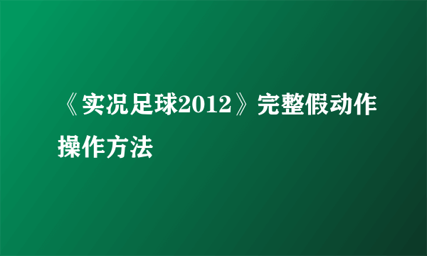 《实况足球2012》完整假动作操作方法