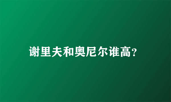 谢里夫和奥尼尔谁高？