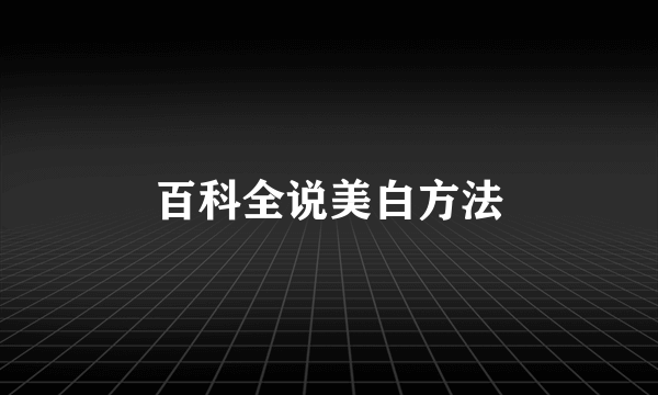 百科全说美白方法
