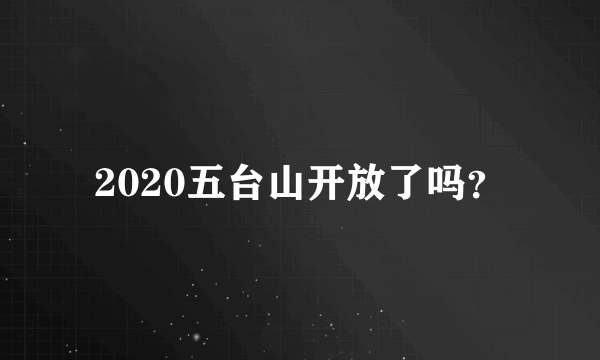 2020五台山开放了吗？