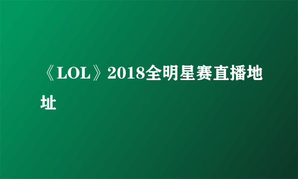 《LOL》2018全明星赛直播地址