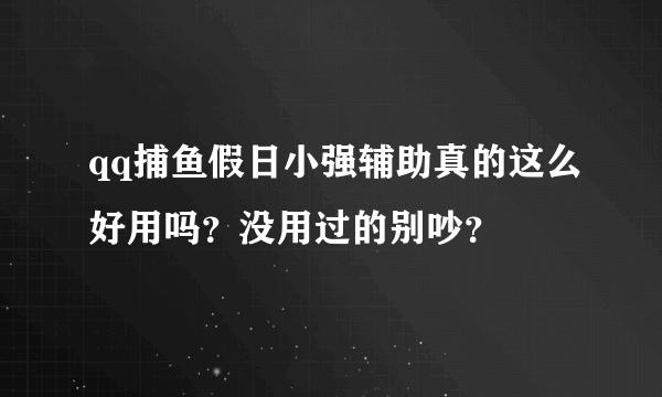 qq捕鱼假日小强辅助真的这么好用吗？没用过的别吵？