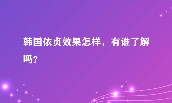 韩国依贞效果怎样，有谁了解吗？