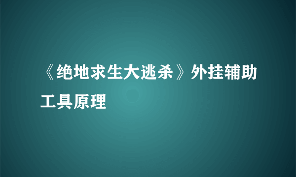 《绝地求生大逃杀》外挂辅助工具原理