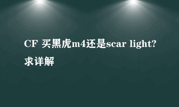 CF 买黑虎m4还是scar light?求详解