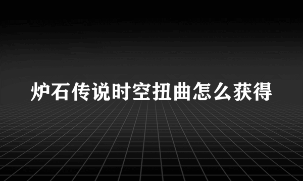 炉石传说时空扭曲怎么获得