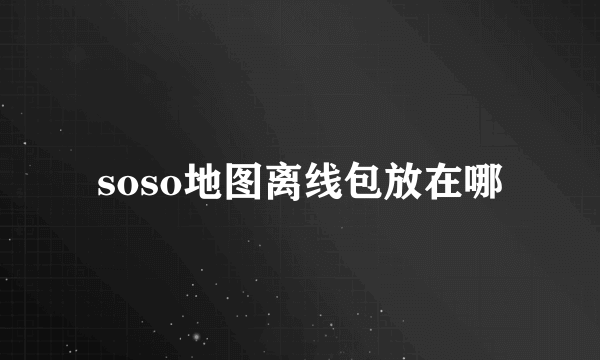 soso地图离线包放在哪