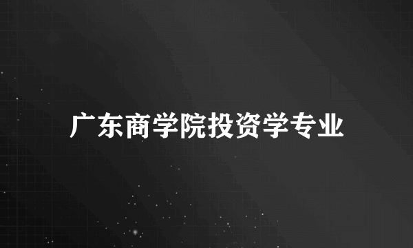 广东商学院投资学专业
