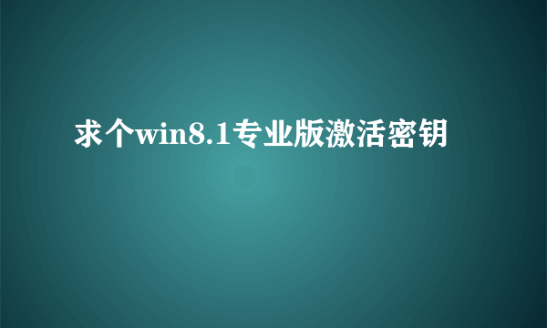 求个win8.1专业版激活密钥
