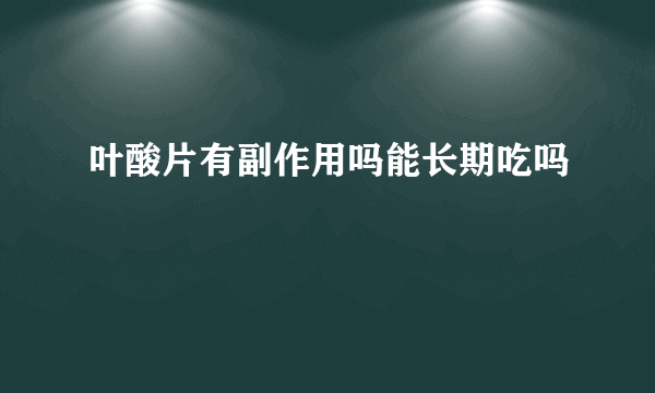 叶酸片有副作用吗能长期吃吗