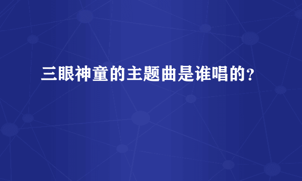 三眼神童的主题曲是谁唱的？
