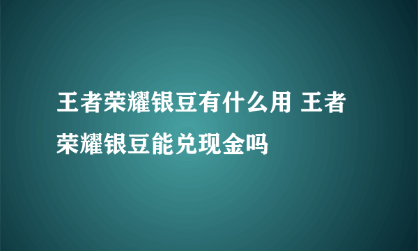 王者荣耀银豆有什么用 王者荣耀银豆能兑现金吗