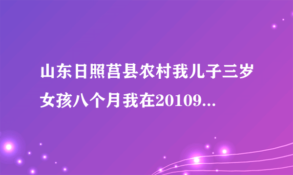 山东日照莒县农村我儿子三岁女孩八个月我在20109月份结的婚不过我现在刚办了医学证明想给孩子落户罚款多少