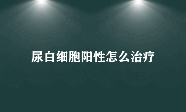 尿白细胞阳性怎么治疗