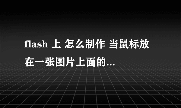 flash 上 怎么制作 当鼠标放在一张图片上面的时候 显示另外的图片