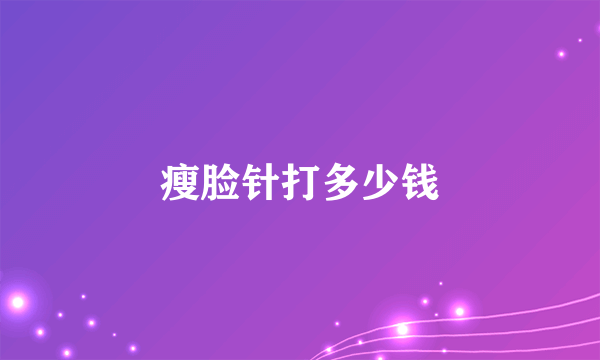 瘦脸针打多少钱