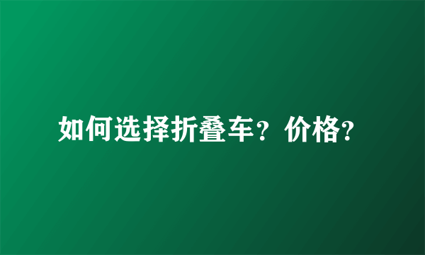 如何选择折叠车？价格？
