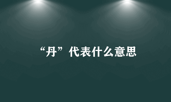 “丹”代表什么意思