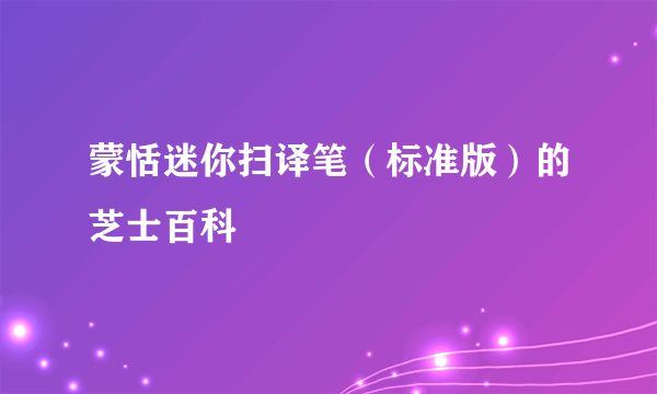 蒙恬迷你扫译笔（标准版）的芝士百科