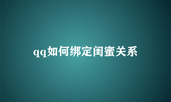 qq如何绑定闺蜜关系