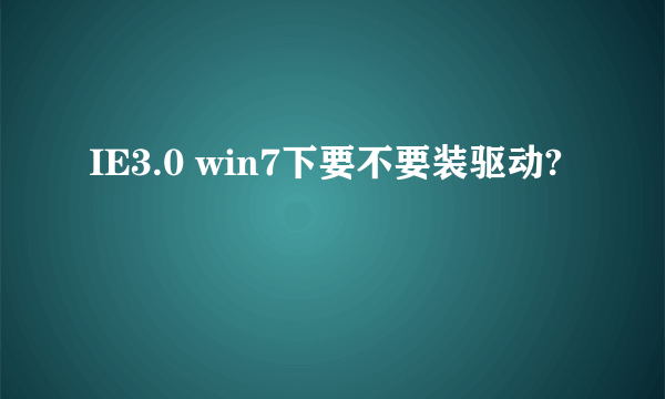 IE3.0 win7下要不要装驱动?