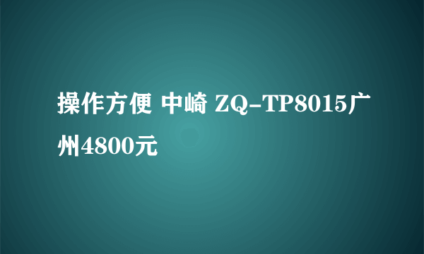 操作方便 中崎 ZQ-TP8015广州4800元