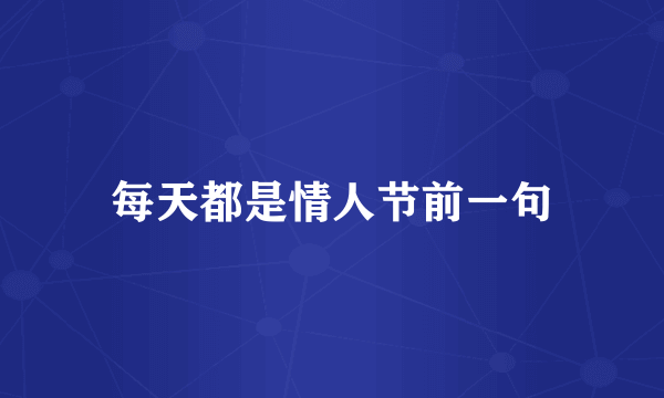 每天都是情人节前一句