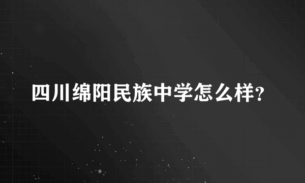 四川绵阳民族中学怎么样？