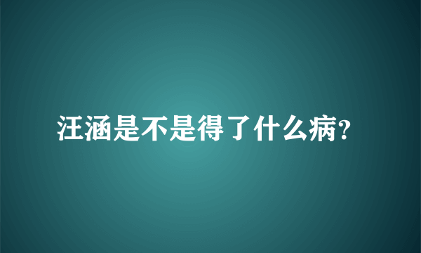 汪涵是不是得了什么病？