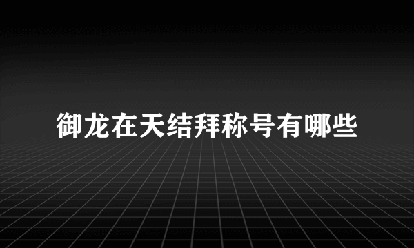 御龙在天结拜称号有哪些