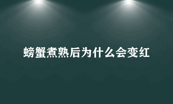 螃蟹煮熟后为什么会变红
