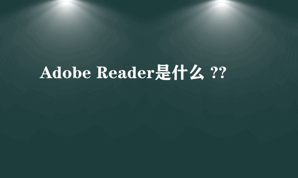 Adobe Reader是什么 ??