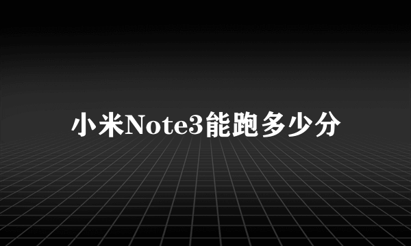 小米Note3能跑多少分