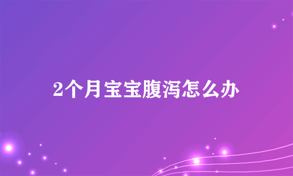 2个月宝宝腹泻怎么办
