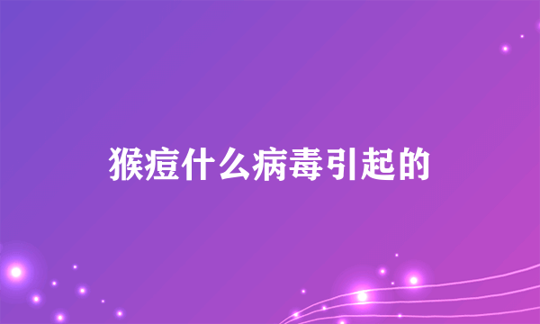 猴痘什么病毒引起的