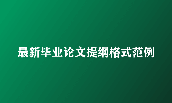 最新毕业论文提纲格式范例