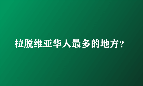 拉脱维亚华人最多的地方？