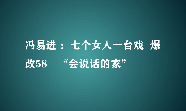 冯易进 ：七个女人一台戏  爆改58㎡“会说话的家”